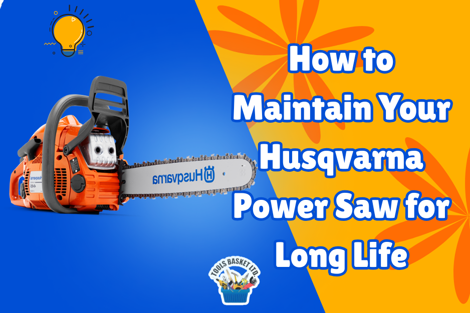 How to Maintain Your Husqvarna Power Saw for Long Life – Tools Basket ...
