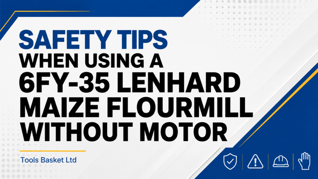 Safety Tips When Using a 6FY-35 LENHARD MAIZE FLOURMILL WITHOUT MOTOR